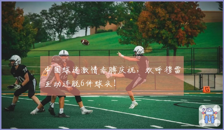 中国球迷激情赤膊庆祝，欢呼穆雷互动连脱6件球衣！